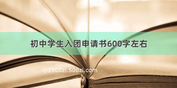 初中学生入团申请书600字左右