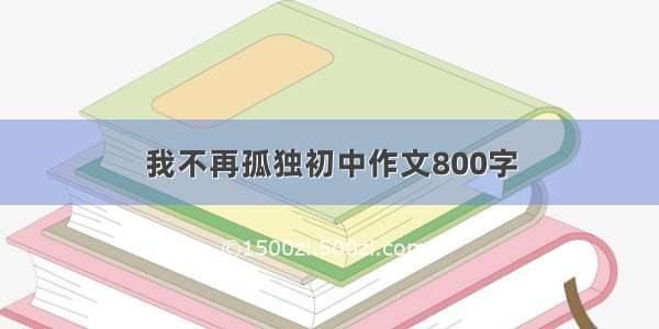 我不再孤独初中作文800字