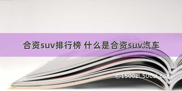 合资suv排行榜 什么是合资suv汽车