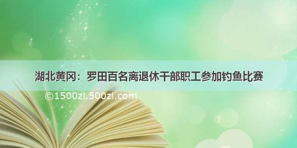 湖北黄冈：罗田百名离退休干部职工参加钓鱼比赛