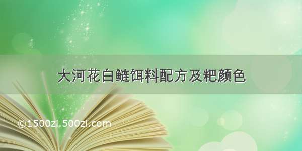 大河花白鲢饵料配方及粑颜色