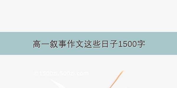 高一叙事作文这些日子1500字