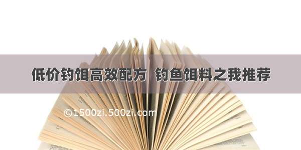 低价钓饵高效配方  钓鱼饵料之我推荐