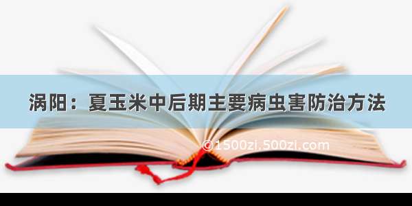 涡阳：夏玉米中后期主要病虫害防治方法