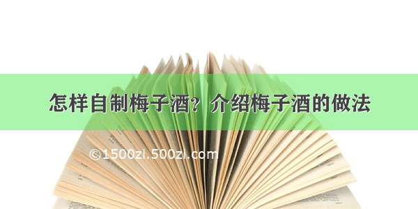 怎样自制梅子酒？介绍梅子酒的做法