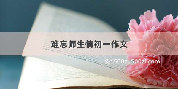 难忘师生情初一作文