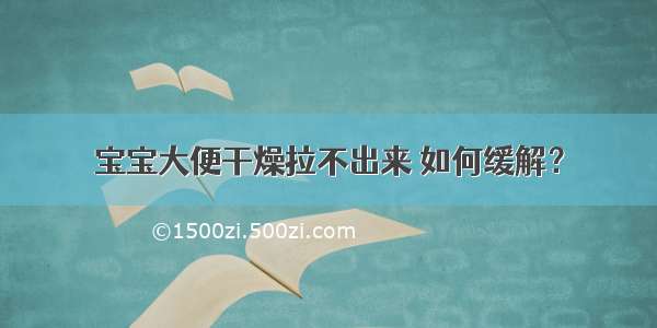 宝宝大便干燥拉不出来 如何缓解？