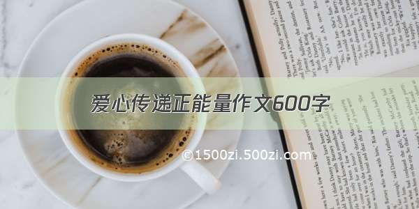 爱心传递正能量作文600字