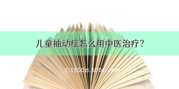 儿童抽动症怎么用中医治疗？