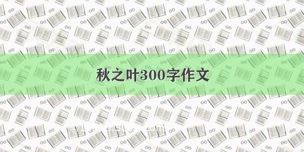 秋之叶300字作文