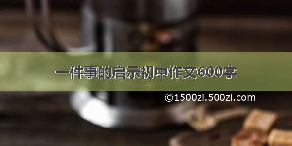 一件事的启示初中作文600字