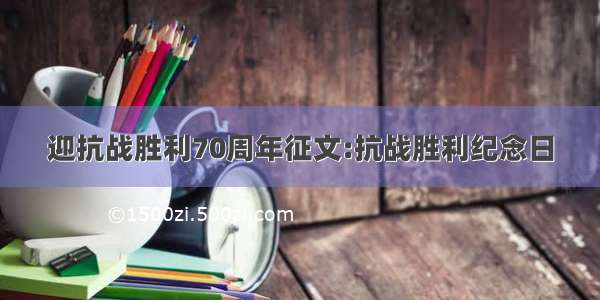 迎抗战胜利70周年征文:抗战胜利纪念日