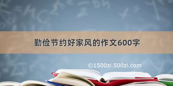 勤俭节约好家风的作文600字