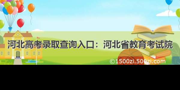 河北高考录取查询入口：河北省教育考试院