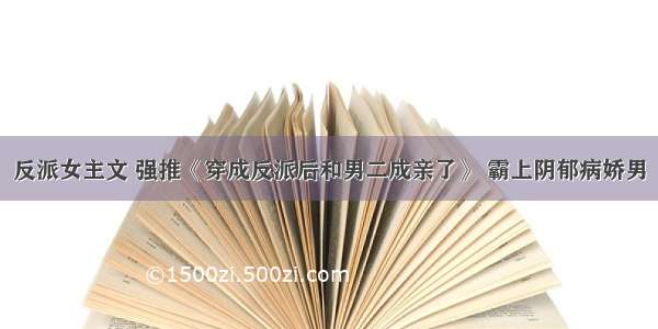 反派女主文 强推《穿成反派后和男二成亲了》 霸上阴郁病娇男