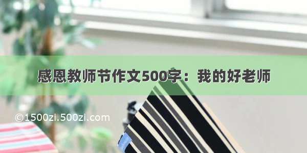 感恩教师节作文500字：我的好老师