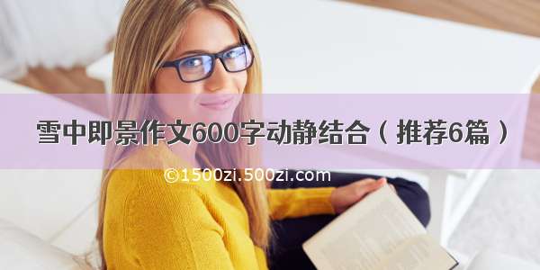 雪中即景作文600字动静结合（推荐6篇）