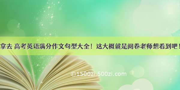 拿去 高考英语满分作文句型大全！这大概就是阅卷老师想看到吧！