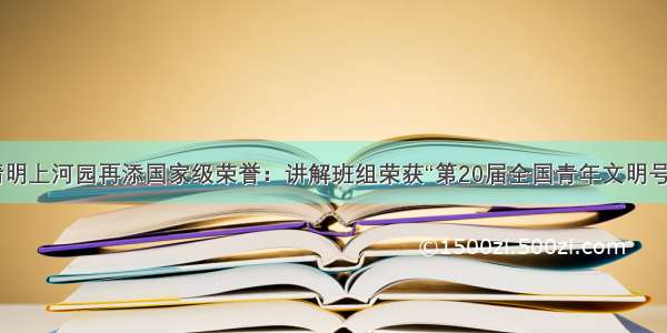 清明上河园再添国家级荣誉：讲解班组荣获“第20届全国青年文明号”！