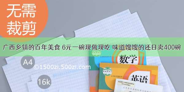 广西乡镇的百年美食 6元一碗现做现吃 味道馊馊的还日卖400碗