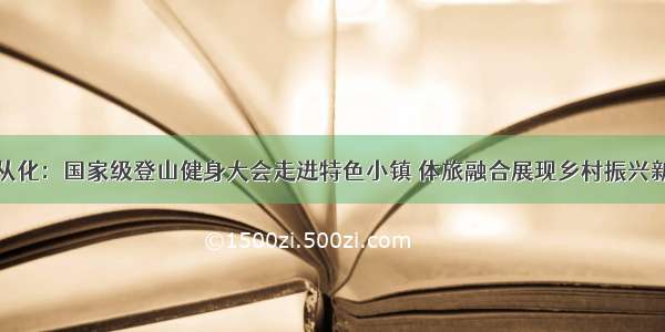 广州从化：国家级登山健身大会走进特色小镇 体旅融合展现乡村振兴新风采