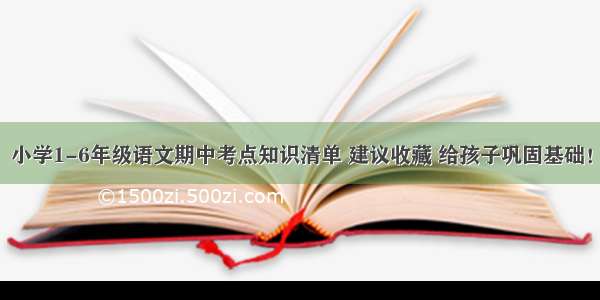 小学1-6年级语文期中考点知识清单 建议收藏 给孩子巩固基础！