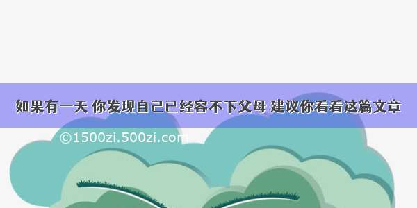 如果有一天 你发现自己已经容不下父母 建议你看看这篇文章