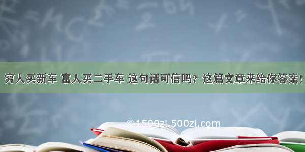 穷人买新车 富人买二手车 这句话可信吗？这篇文章来给你答案！