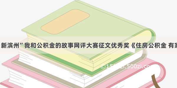 “新时代 新滨州”我和公积金的故事网评大赛征文优秀奖《住房公积金 有家才温暖》