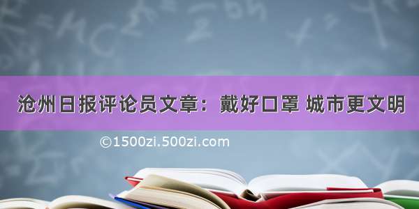 沧州日报评论员文章：戴好口罩 城市更文明