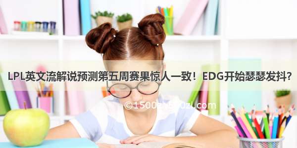 LPL英文流解说预测第五周赛果惊人一致！EDG开始瑟瑟发抖？