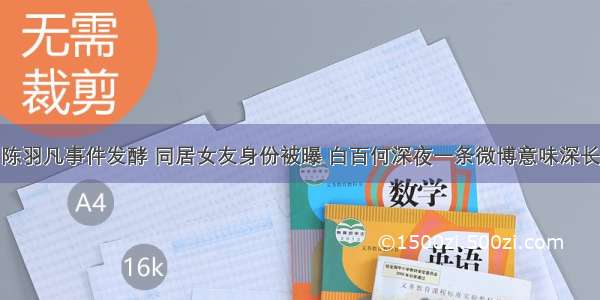 陈羽凡事件发酵 同居女友身份被曝 白百何深夜一条微博意味深长