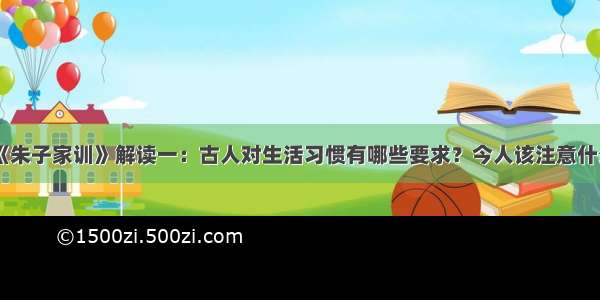 《朱子家训》解读一：古人对生活习惯有哪些要求？今人该注意什么