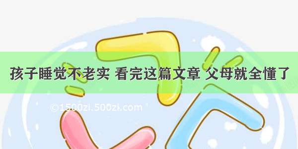 孩子睡觉不老实 看完这篇文章 父母就全懂了