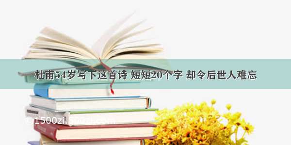 杜甫54岁写下这首诗 短短20个字 却令后世人难忘