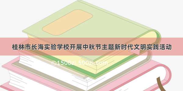 桂林市长海实验学校开展中秋节主题新时代文明实践活动