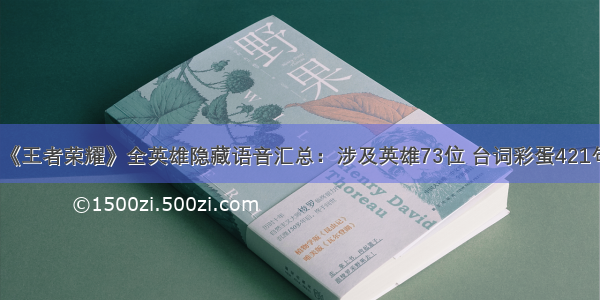 《王者荣耀》全英雄隐藏语音汇总：涉及英雄73位 台词彩蛋421句