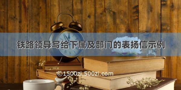 铁路领导写给下属及部门的表扬信示例