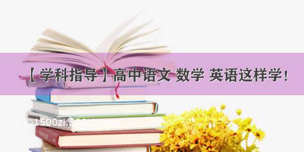 【学科指导】高中语文 数学 英语这样学！