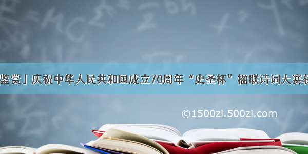 「诗词鉴赏」庆祝中华人民共和国成立70周年“史圣杯”楹联诗词大赛获奖作品