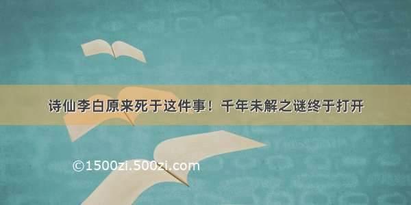 诗仙李白原来死于这件事！千年未解之谜终于打开