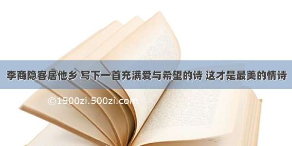 李商隐客居他乡 写下一首充满爱与希望的诗 这才是最美的情诗