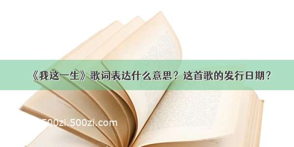 《我这一生》歌词表达什么意思？这首歌的发行日期？