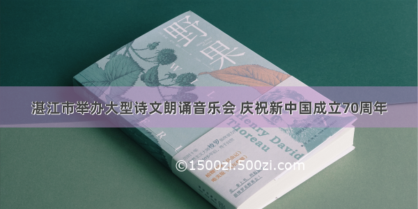 湛江市举办大型诗文朗诵音乐会 庆祝新中国成立70周年