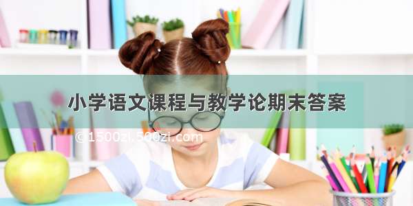 小学语文课程与教学论期末答案