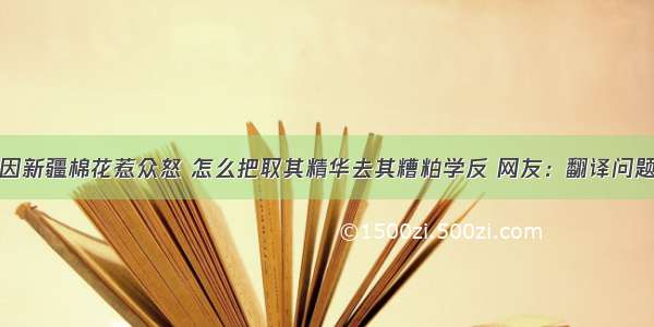 因新疆棉花惹众怒 怎么把取其精华去其糟粕学反 网友：翻译问题