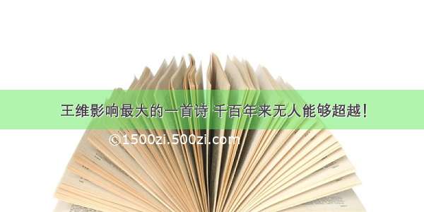 王维影响最大的一首诗 千百年来无人能够超越！