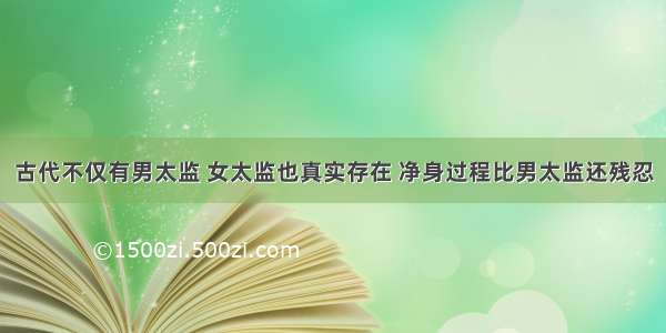 古代不仅有男太监 女太监也真实存在 净身过程比男太监还残忍