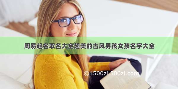 周易起名取名大全超美的古风男孩女孩名字大全