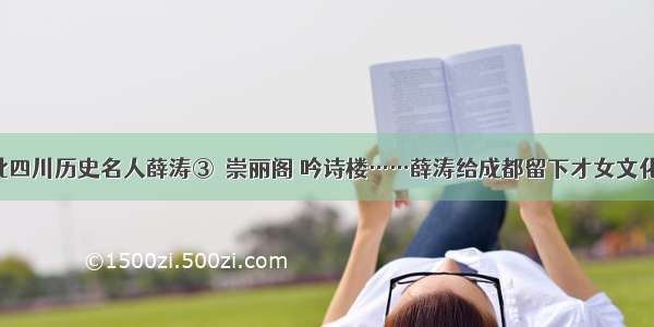 第二批四川历史名人薛涛③｜崇丽阁 吟诗楼……薛涛给成都留下才女文化地标